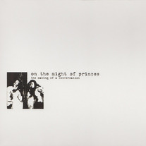 ON THE MIGHT OF PRINCES "The Making of a Conversation: Expanded Reissue"