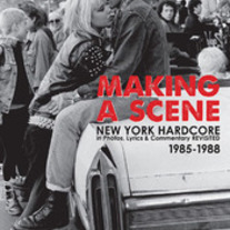 Making A Scene: New York Hardcore In Photos, Lyrics & Commentary Revisited 1985-1988